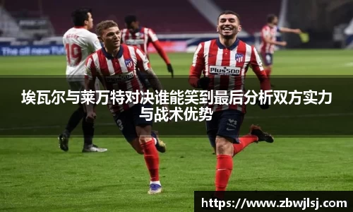 埃瓦尔与莱万特对决谁能笑到最后分析双方实力与战术优势